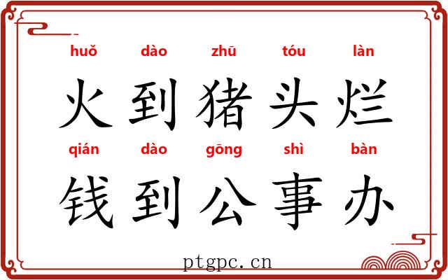 火到猪头烂，钱到公事办