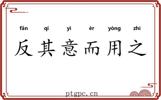 反其意而用之 反其意而用之