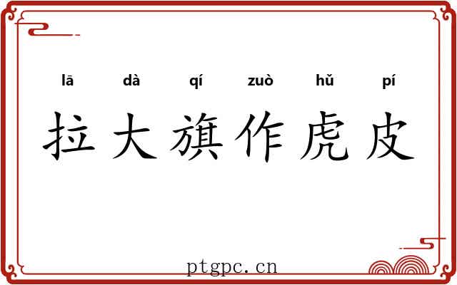 拉大旗作虎皮 拉大旗作虎皮