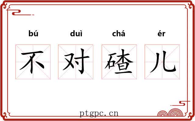 不对碴儿 不对碴儿
